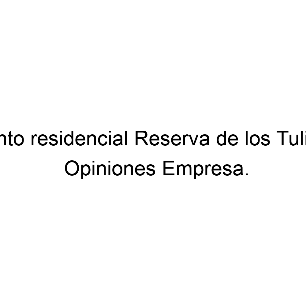 Opiniones Conjunto residencial Reserva de los Tulipanes, ▷