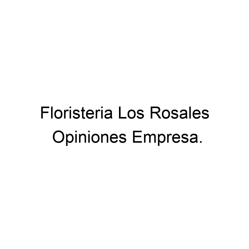 Opiniones Floristeria Los Rosales, ▷