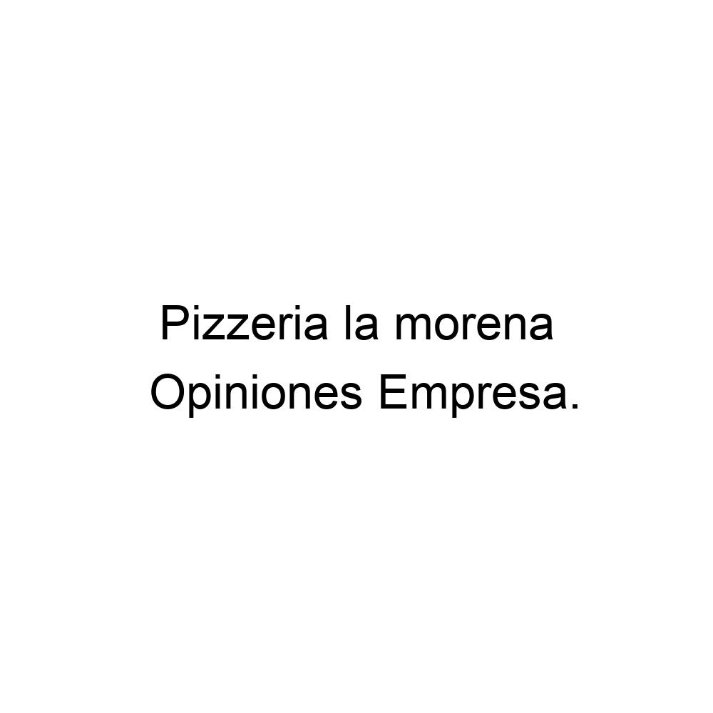 Opiniones Pizzeria la morena, ▷ 3142018907